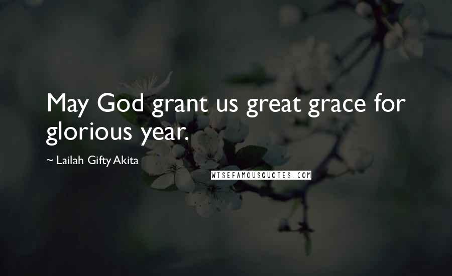 Lailah Gifty Akita Quotes: May God grant us great grace for glorious year.