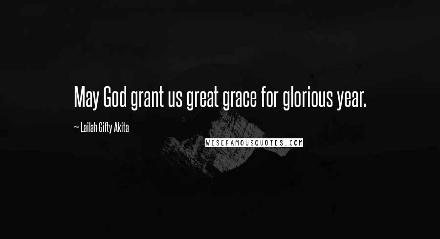 Lailah Gifty Akita Quotes: May God grant us great grace for glorious year.