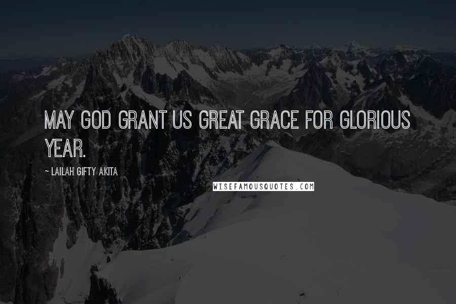 Lailah Gifty Akita Quotes: May God grant us great grace for glorious year.