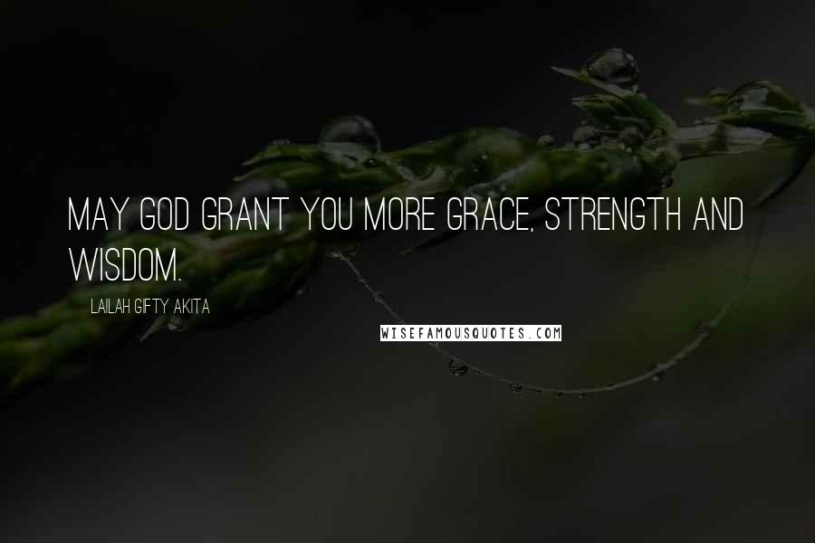 Lailah Gifty Akita Quotes: May God grant you more grace, strength and wisdom.