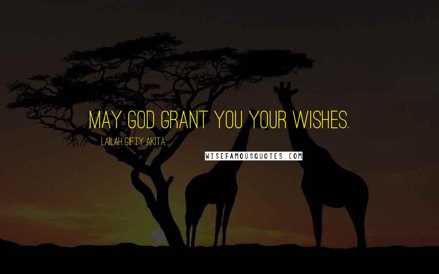Lailah Gifty Akita Quotes: May God grant you your wishes.