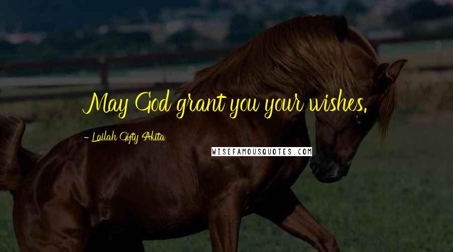 Lailah Gifty Akita Quotes: May God grant you your wishes.