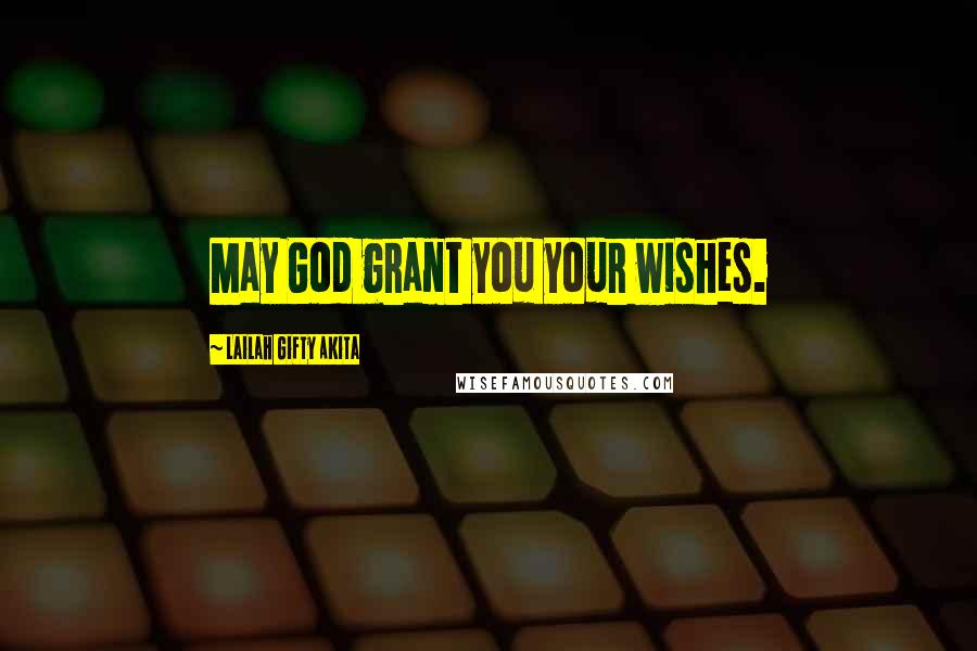 Lailah Gifty Akita Quotes: May God grant you your wishes.