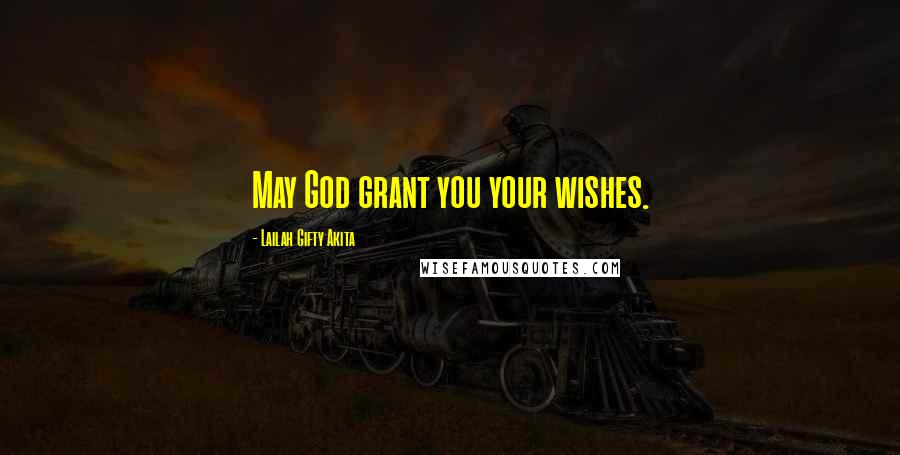 Lailah Gifty Akita Quotes: May God grant you your wishes.