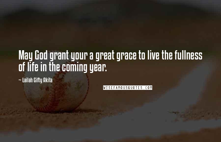 Lailah Gifty Akita Quotes: May God grant your a great grace to live the fullness of life in the coming year.