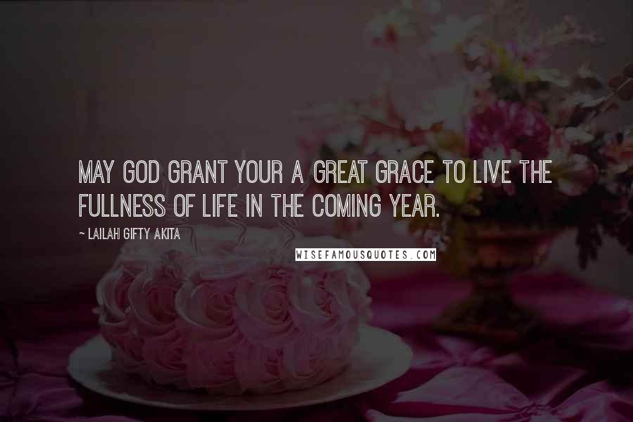 Lailah Gifty Akita Quotes: May God grant your a great grace to live the fullness of life in the coming year.