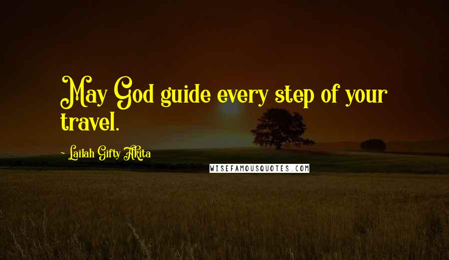 Lailah Gifty Akita Quotes: May God guide every step of your travel.