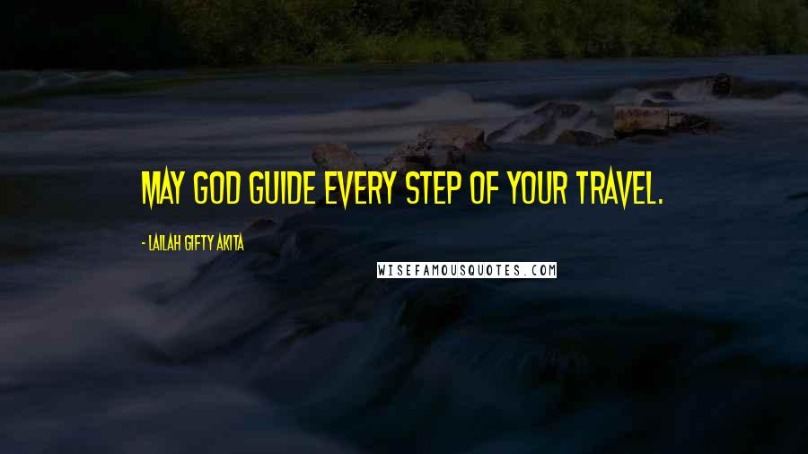 Lailah Gifty Akita Quotes: May God guide every step of your travel.