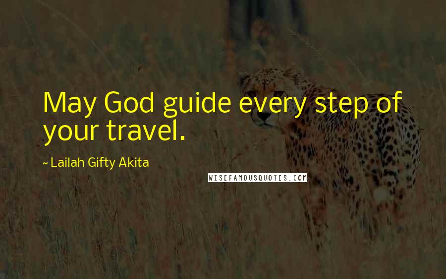 Lailah Gifty Akita Quotes: May God guide every step of your travel.