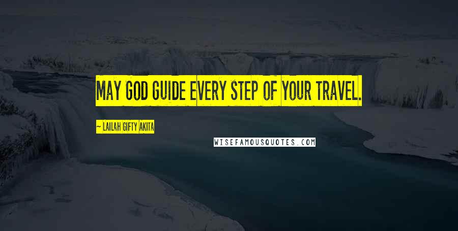 Lailah Gifty Akita Quotes: May God guide every step of your travel.
