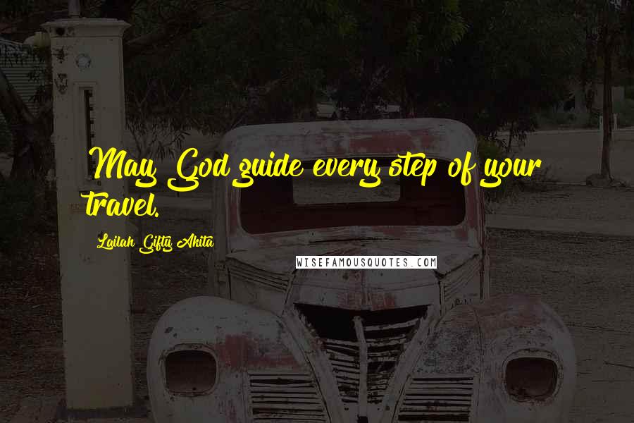 Lailah Gifty Akita Quotes: May God guide every step of your travel.