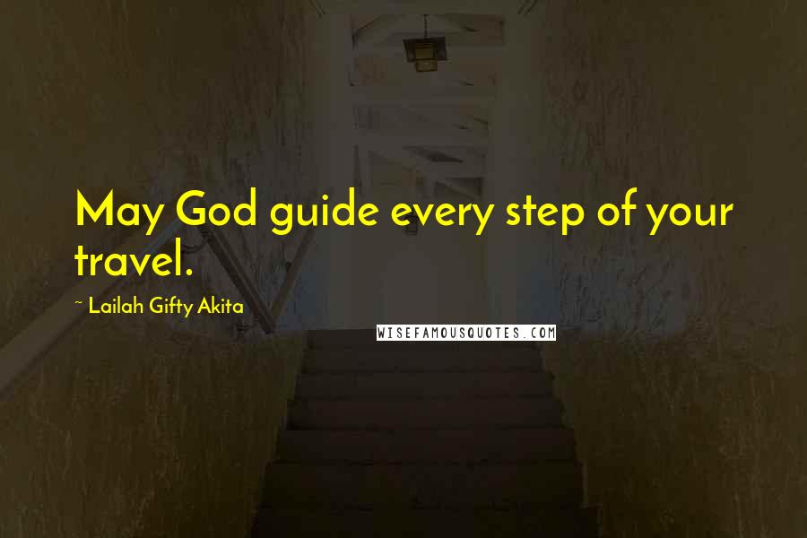 Lailah Gifty Akita Quotes: May God guide every step of your travel.