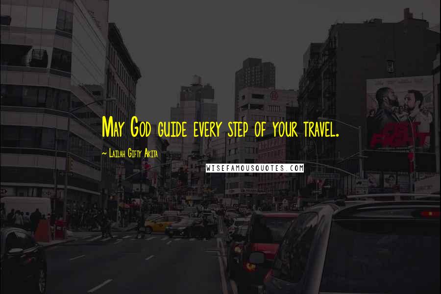 Lailah Gifty Akita Quotes: May God guide every step of your travel.