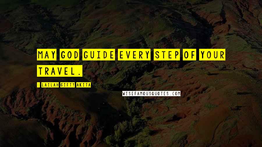 Lailah Gifty Akita Quotes: May God guide every step of your travel.