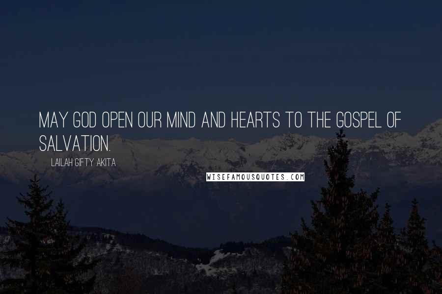 Lailah Gifty Akita Quotes: May God open our mind and hearts to the gospel of salvation.