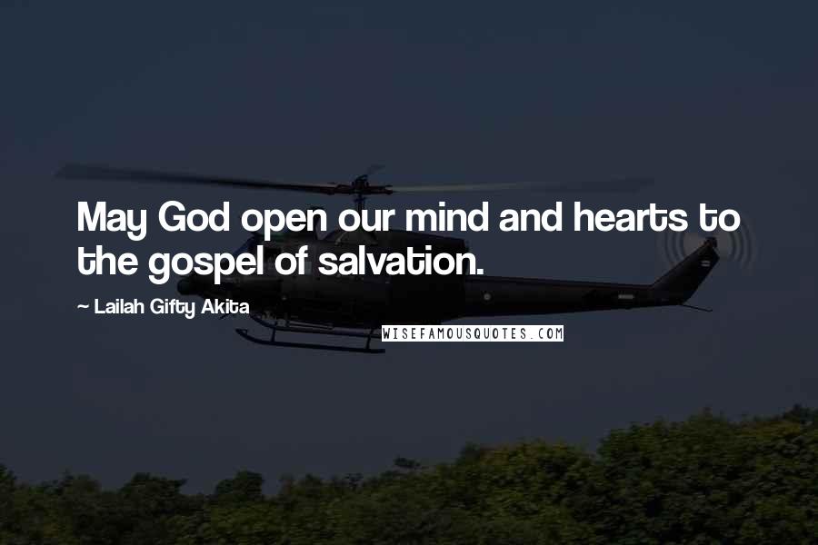 Lailah Gifty Akita Quotes: May God open our mind and hearts to the gospel of salvation.