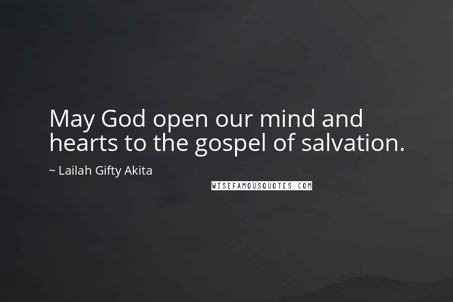 Lailah Gifty Akita Quotes: May God open our mind and hearts to the gospel of salvation.