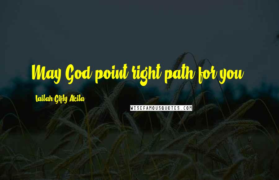 Lailah Gifty Akita Quotes: May God point right path for you.