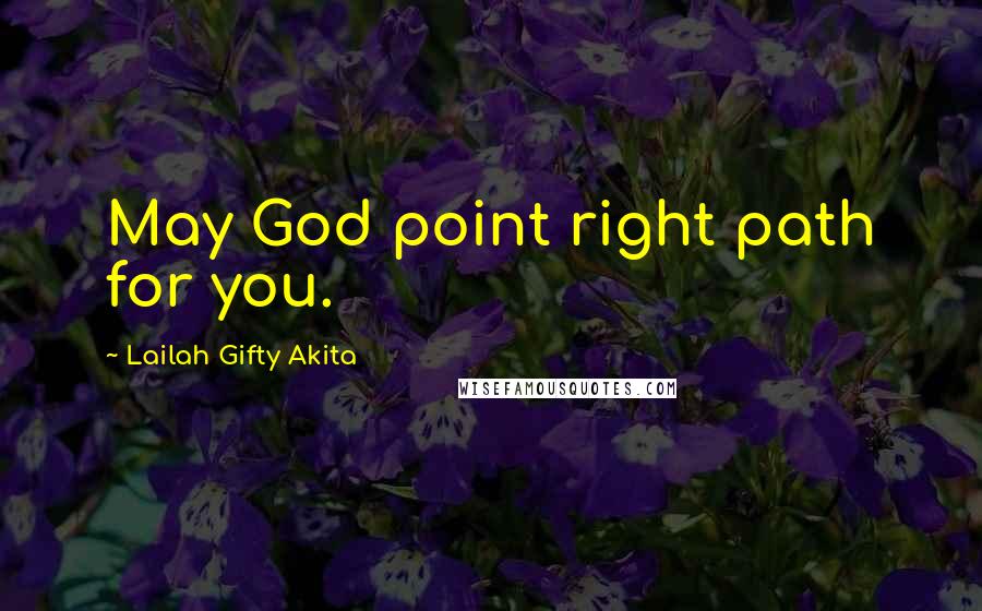 Lailah Gifty Akita Quotes: May God point right path for you.