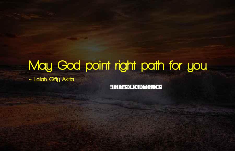 Lailah Gifty Akita Quotes: May God point right path for you.