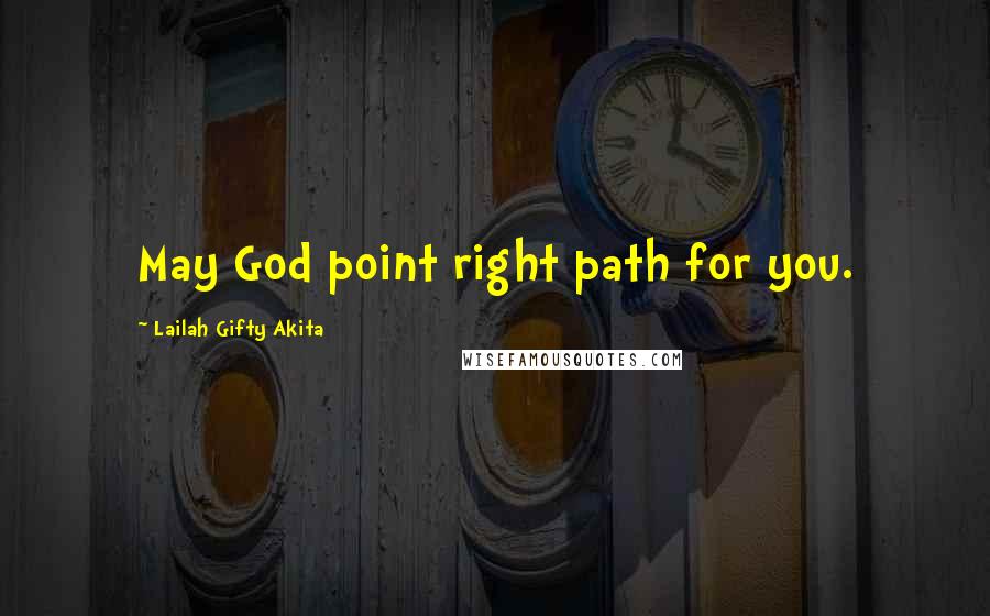 Lailah Gifty Akita Quotes: May God point right path for you.