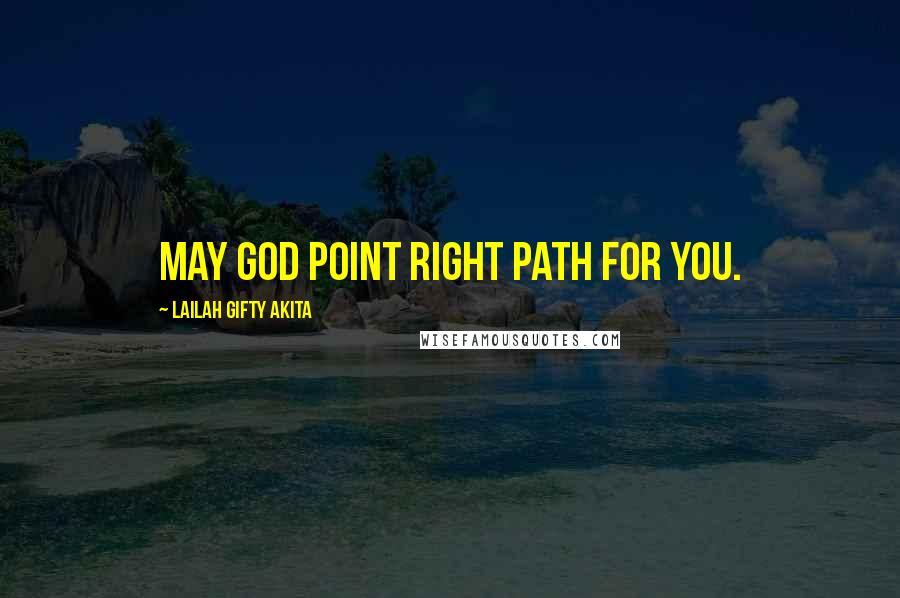 Lailah Gifty Akita Quotes: May God point right path for you.