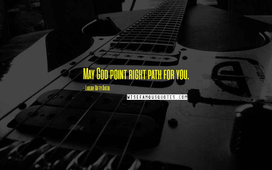 Lailah Gifty Akita Quotes: May God point right path for you.