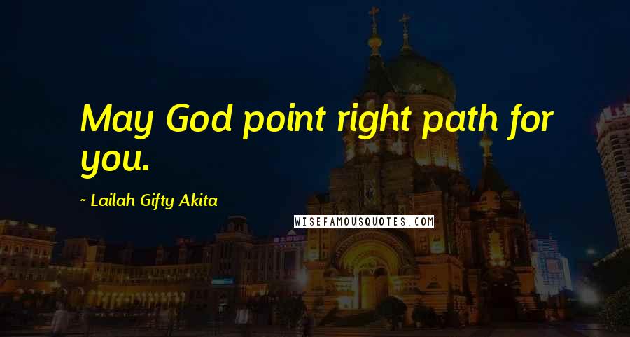 Lailah Gifty Akita Quotes: May God point right path for you.