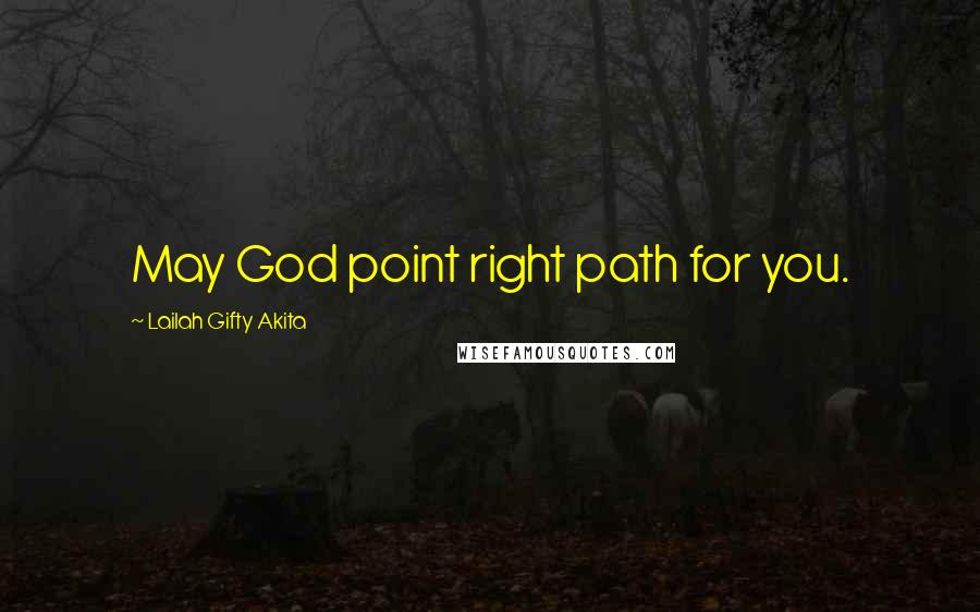 Lailah Gifty Akita Quotes: May God point right path for you.