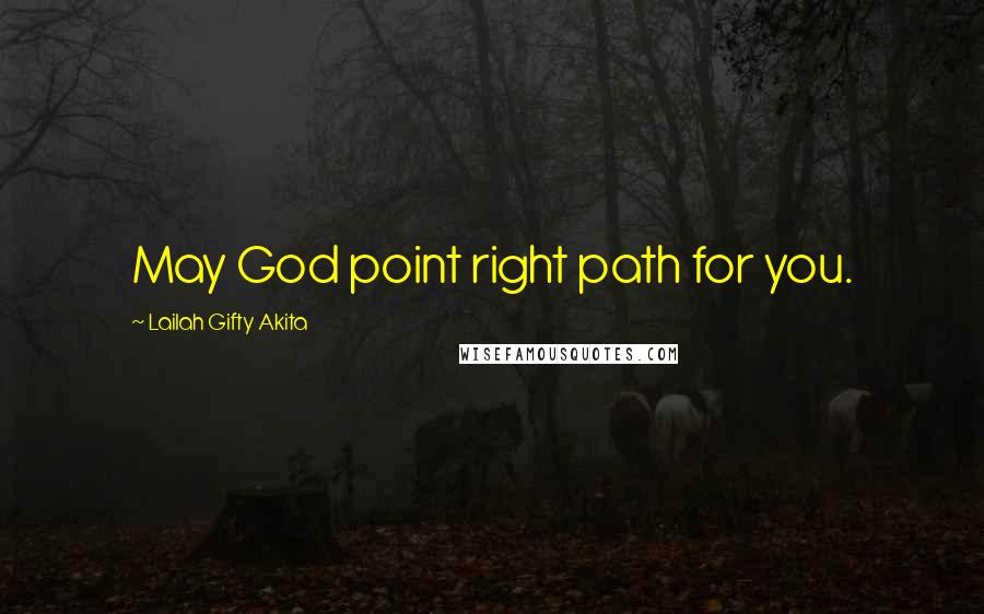 Lailah Gifty Akita Quotes: May God point right path for you.