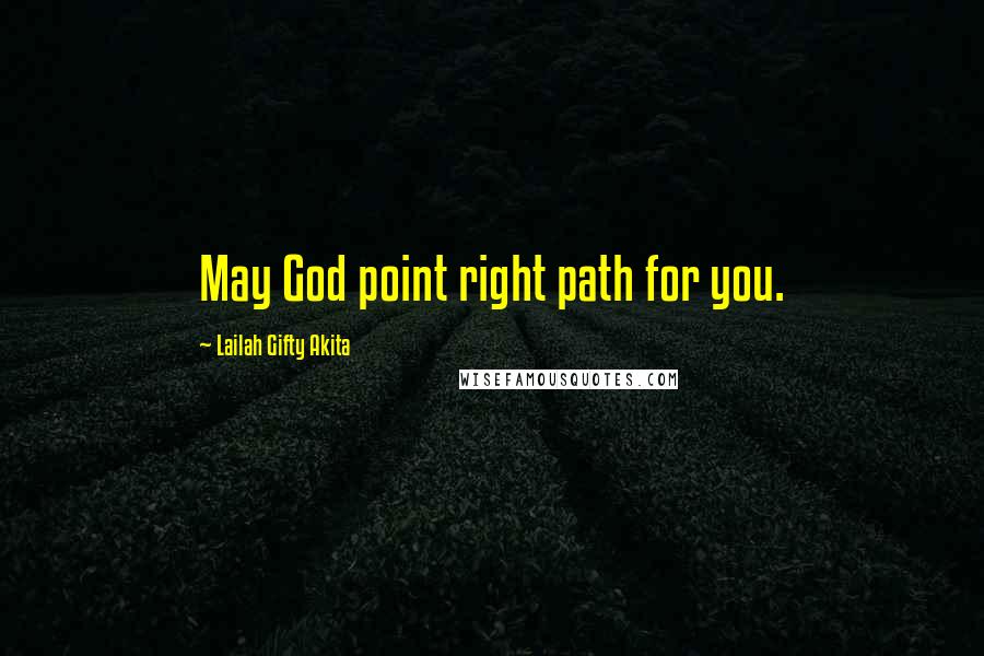 Lailah Gifty Akita Quotes: May God point right path for you.