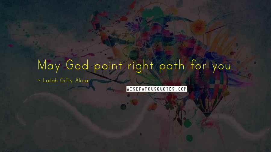 Lailah Gifty Akita Quotes: May God point right path for you.