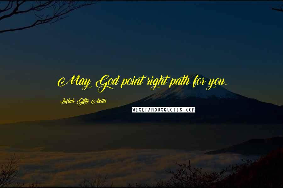 Lailah Gifty Akita Quotes: May God point right path for you.