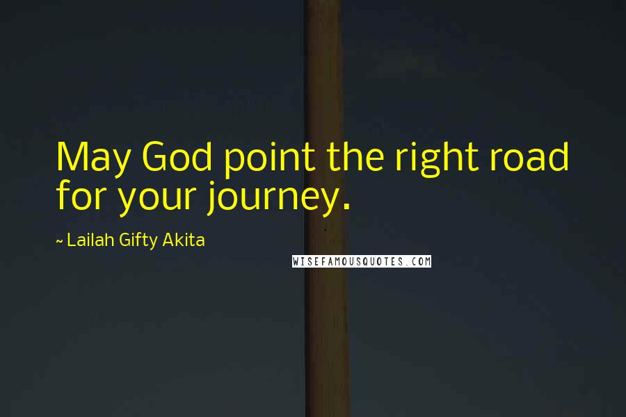 Lailah Gifty Akita Quotes: May God point the right road for your journey.