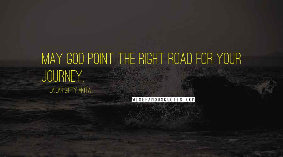 Lailah Gifty Akita Quotes: May God point the right road for your journey.