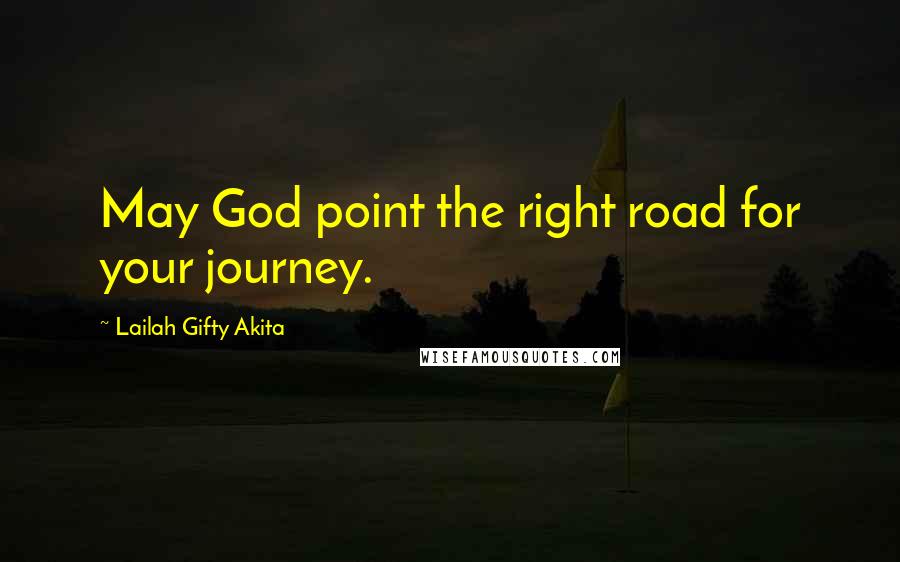 Lailah Gifty Akita Quotes: May God point the right road for your journey.