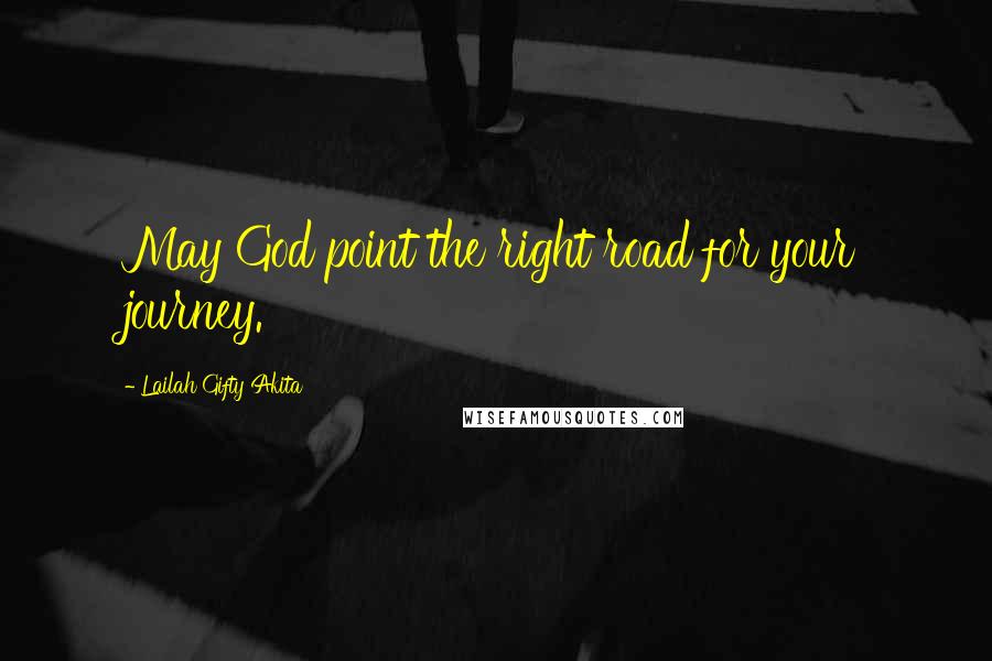Lailah Gifty Akita Quotes: May God point the right road for your journey.