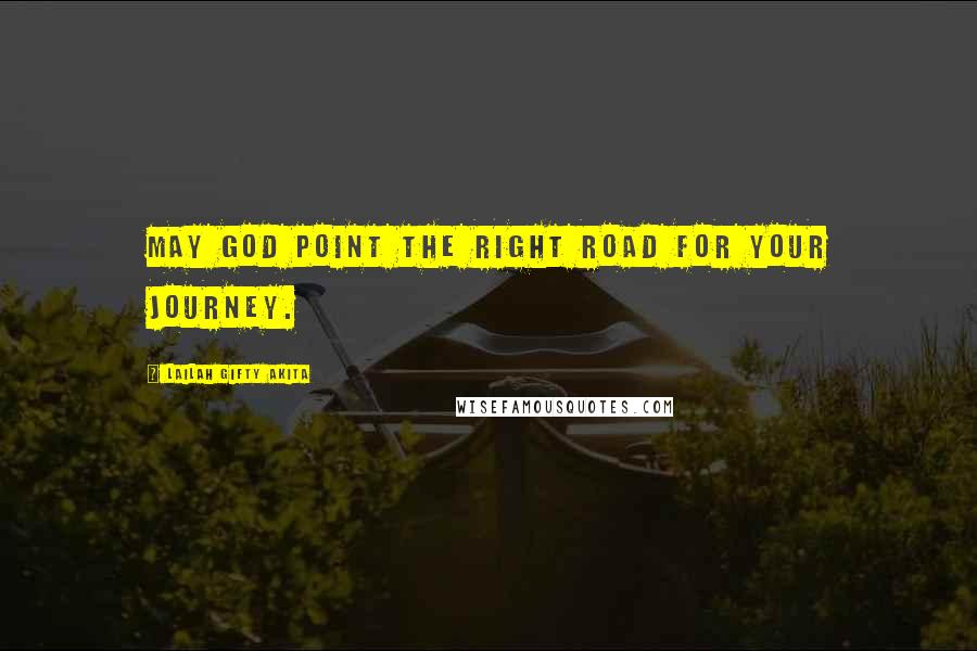 Lailah Gifty Akita Quotes: May God point the right road for your journey.