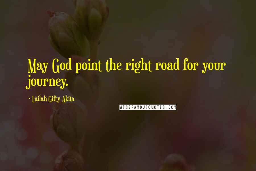 Lailah Gifty Akita Quotes: May God point the right road for your journey.