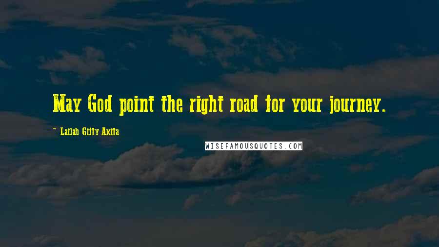 Lailah Gifty Akita Quotes: May God point the right road for your journey.