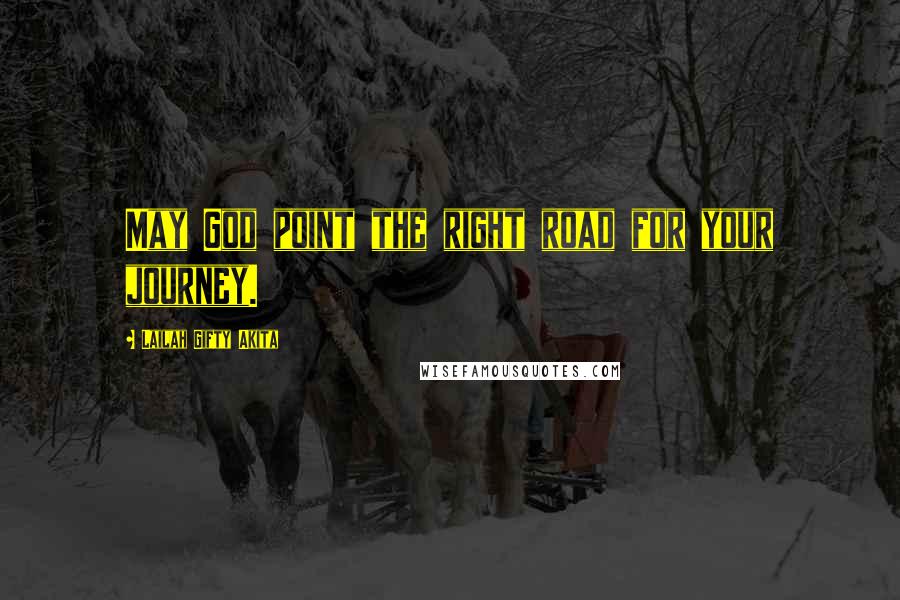 Lailah Gifty Akita Quotes: May God point the right road for your journey.