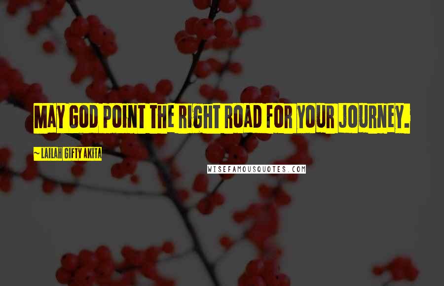 Lailah Gifty Akita Quotes: May God point the right road for your journey.