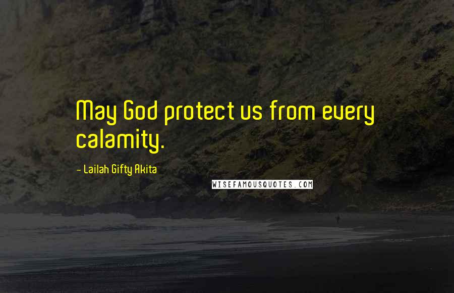 Lailah Gifty Akita Quotes: May God protect us from every calamity.