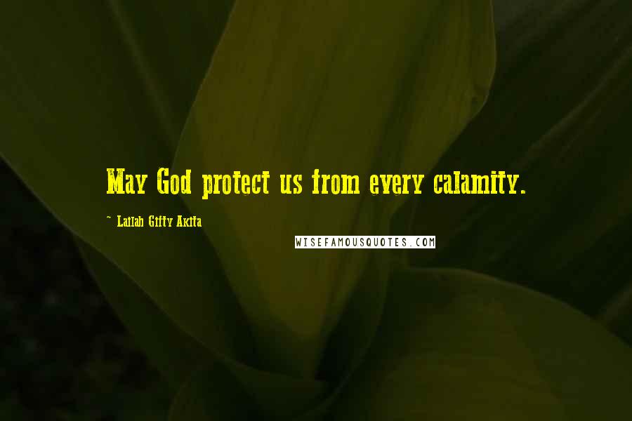 Lailah Gifty Akita Quotes: May God protect us from every calamity.