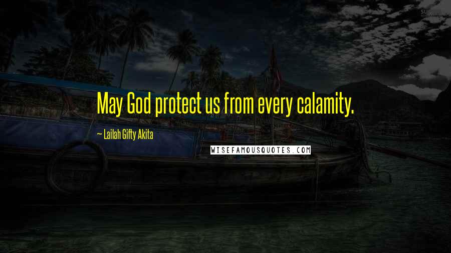 Lailah Gifty Akita Quotes: May God protect us from every calamity.