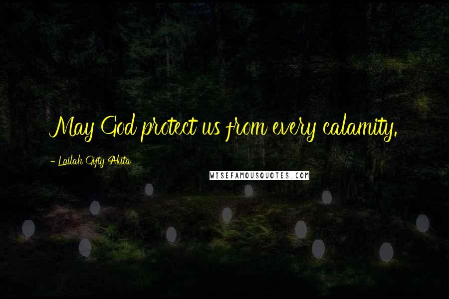 Lailah Gifty Akita Quotes: May God protect us from every calamity.