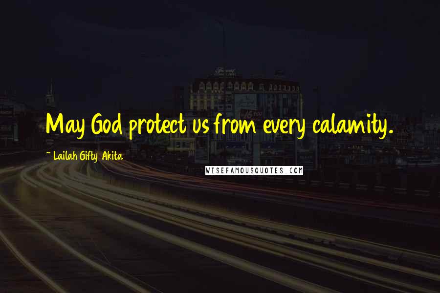 Lailah Gifty Akita Quotes: May God protect us from every calamity.