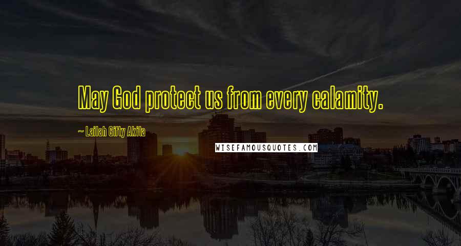 Lailah Gifty Akita Quotes: May God protect us from every calamity.