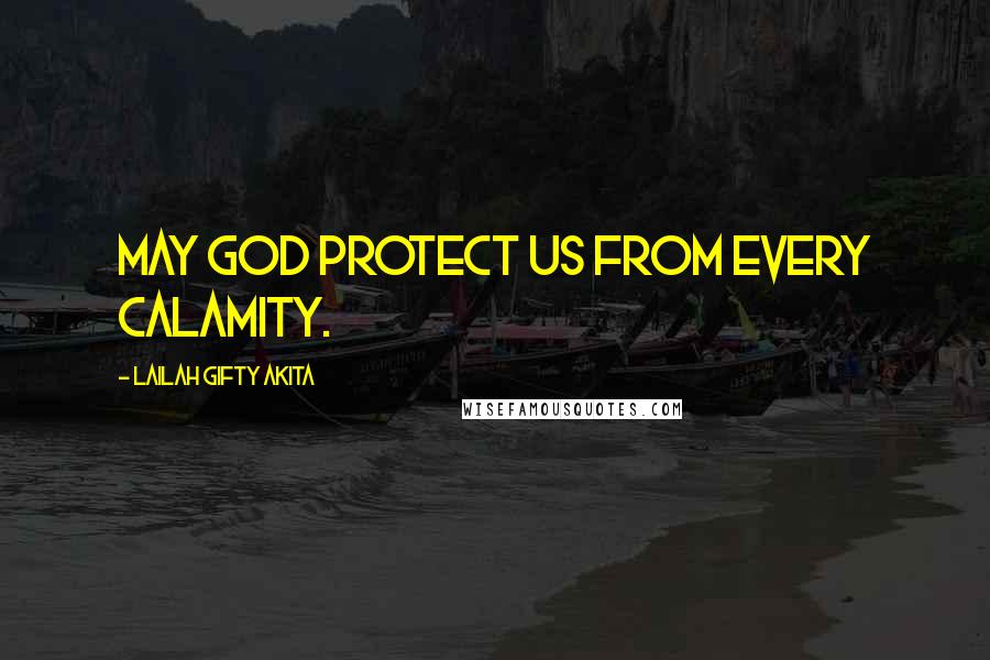 Lailah Gifty Akita Quotes: May God protect us from every calamity.