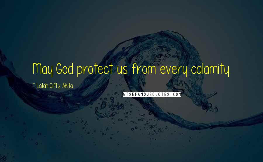 Lailah Gifty Akita Quotes: May God protect us from every calamity.